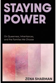 Staying Power: On Queerness, Inheritances, and the Families We Choose
