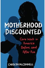 Motherhood Discounted: Care Work in America Before and After Roe