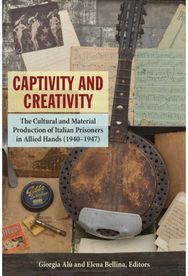 Captivity and Creativity: The Cultural and Material Production of Italian Prisoners in Allied Hands (1940-1947)