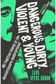 Dangerous, Dirty, Violent and Young: My Fugitive Family in the Revolutionary Underground