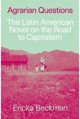 Agrarian Questions: The Latin American Novel on the Road to Capitalism