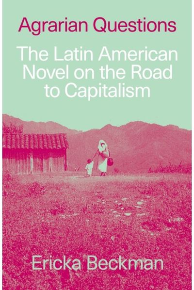 Agrarian Questions: The Latin American Novel on the Road to Capitalism