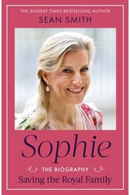 Sophie: Saving the Royal Family: the new Royal biography of the Duchess of Edinburgh by bestselling author Sean Smith