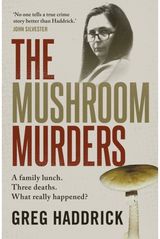 Mushroom Murders: A family lunch. Three deaths. What really happened?