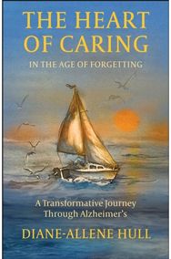 Heart of Caring in the Age of Forgetting: A Transformative Journey Through Alzheimer's
