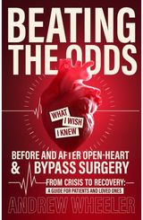 BEATING THE ODDS: WHAT I WISH I KNEW BEFORE AND AFTER OPEN-HEART & BYPASS SURGERY