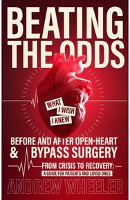 BEATING THE ODDS: WHAT I WISH I KNEW BEFORE AND AFTER OPEN-HEART & BYPASS SURGERY