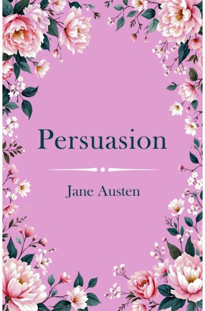 Persuasion: A Classic Novel of Second Chances and Enduring Love
