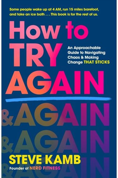 How to Try Again: An Approachable Guide to Navigating Chaos and Making Change THAT STICKS