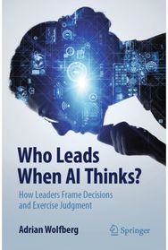 Who Leads When AI Thinks?: How Leaders Frame Decisions and Exercise Judgment