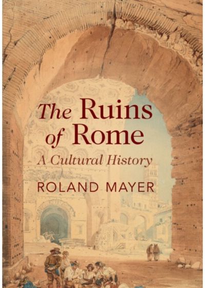 Ruins of Rome: A Cultural History