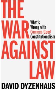 War against Law: What's Wrong with Common Good Constitutionalism