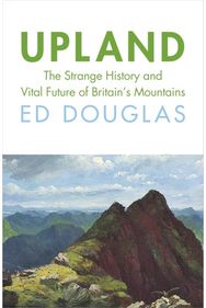 Upland: The Strange History and Vital Future of Britain’s Mountains