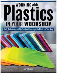Woodworking with Plastics: 26 Simple Projects to Bring Plastics into Your Woodshop