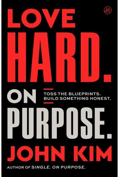 Love Hard On Purpose: Toss the Blueprints. Build Something Honest.