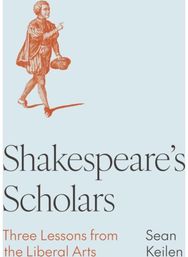 Shakespeares Scholars: Three Lessons from the Liberal Arts
