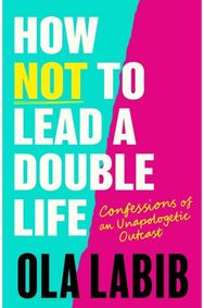 How Not to Lead a Double Life: Confessions of an Unapologetic Outcast