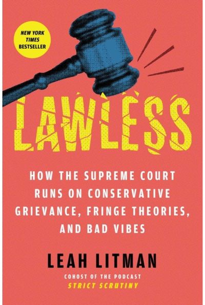 Lawless: How the Supreme Court Runs on Conservative Grievance, Fringe Theories, and Bad Vibes