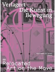 Relocated: Art on the Move: Verlagert. Die Kunst in Bewegung