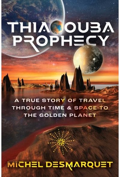 Thiaoouba Prophecy: A True Story of Travel through Time and Space to the Golden Planet