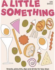 A Little Something: Snacks, picky bits, dips and drinks for lazy days