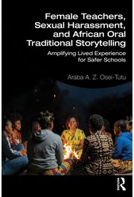 Female Teachers, Sexual Harassment, and African Oral Traditional Storytelling: Amplifying Lived Experience for Safer Schools
