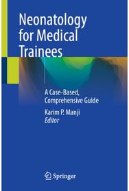 Neonatology for Medical Trainees: A Case-Based, Comprehensive Guide