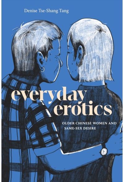 Everyday Erotics: Older Chinese Women and Same-Sex Desire