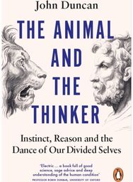 Animal and the Thinker: Instinct, Reason and the Dance of Our Divided Selves