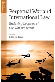 Perpetual War and International Law: Enduring Legacies of the War on Terror