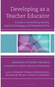 Developing as a Teacher Educator: A Guide to Establishing Identity, Exploring Pedagogy, and Navigating Policy