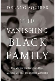 Vanishing Black Family: How Welfare and Feminism Made Marriage Optional and Children Vulnerable