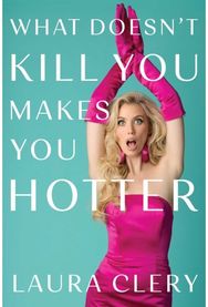 What Doesnt Kill You Makes You Hotter: How I Lost a Husband, Gained a Lawyer and Found Myself