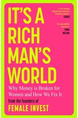 Its a Rich Mans World: Why Money is Broken and How We Fix It, from the founders of Female Invest