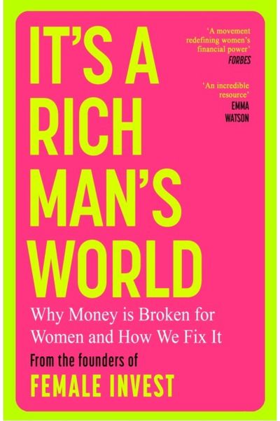 Its a Rich Mans World: Why Money is Broken and How We Fix It, from the founders of Female Invest