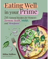 Eating Well in Your Prime: 70 Natural Recipes for Women's Hormone Health, Midlife, and Menopause
