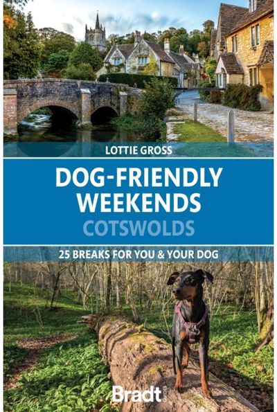 Dog-Friendly Weekends: Cotswolds: 25 breaks for you and your dog