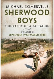 Sherwood Boys: Biography of a Battalion Volume 2: September 1943–March 1946