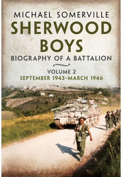 Sherwood Boys: Biography of a Battalion Volume 2: September 1943–March 1946