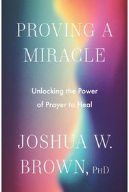 Proving a Miracle: Unlocking the Power of Prayer to Heal