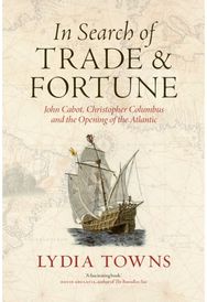 In Search of Trade and Fortune: John Cabot, Christopher Columbus and the Opening of the Atlantic