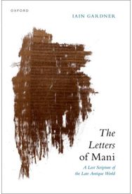 Letters of Mani: A Lost Scripture of the Late Antique World