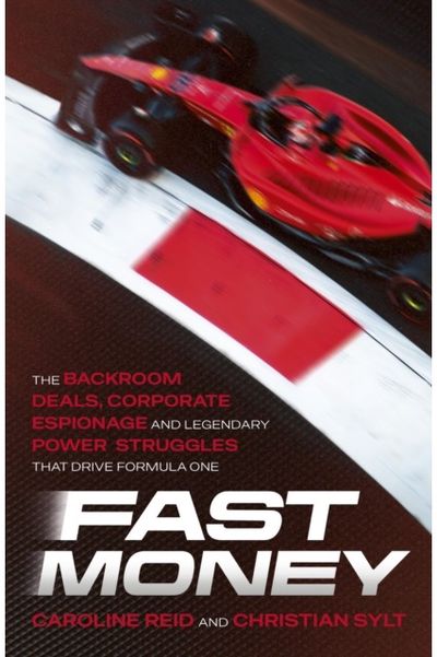 Fast Money: The Backroom Deals, Corporate Espionage, and Legendary Power Struggles that Drive Formula One