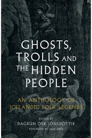 Ghosts, Trolls and the Hidden People: An Anthology of Icelandic Folk Legends