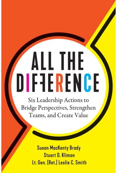 All the Difference: Six Leadership Actions to Bridge Perspectives, Strengthen Teams, and Create Value