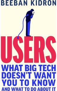 Users: How Big Tech Took Control and How to Fight Back