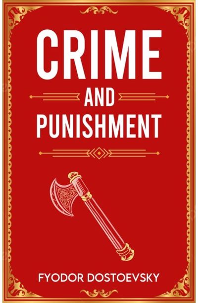 Crime and Punishment: A Classic Novel of Guilt, Crime and Redemption