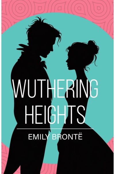 Wuthering Heights: A Classic Novel of Love, Passion and Revenge