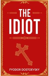The Idiot: A Classic Novel of Innocence, Suffering and Redemption