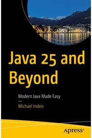 Java 25 and Beyond: Modern Java Made Easy